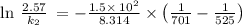 \ln \:\frac{2.57}{k_2}\:=-\frac{1.5\times \:10^2}{8.314}\times \left(\frac{1}{701}-\frac{1}{525}\right)\:\: