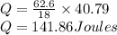 Q=\frac{62.6}{18} \times 40.79\\Q= 141.86Joules