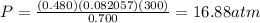 P=\frac{(0.480)(0.082057)(300)}{0.700}=16.88 atm
