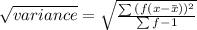 \sqrt{variance}  = \sqrt{\frac{\sum{(f(x - \bar{x}))^2}}{\sum{f-1}} }