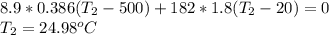 8.9*0.386(T_2-500)+182*1.8(T_2-20)=0\\T_2=24.98^oC