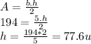 A=\frac{b.h}{2}\\194=\frac{5.h}{2}\\h=\frac{194*2}{5}=77.6u