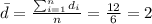 \bar d= \frac{\sum_{i=1}^n d_i}{n}= \frac{12}{6}=2