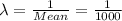 \lambda=\frac{1}{Mean} =\frac{1}{1000}