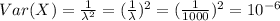 Var(X)=\frac{1}{\lambda^{2}}=(\frac{1}{\lambda})^{2}=(\frac{1}{1000} )^{2}=10^{-6}