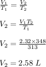 \frac{V_1}{T_1} = \frac{V_2}{T_2} \\\\V_2 = \frac{V_1T_2}{T_1} \\\\V_2 = \frac{2.32 \times 348}{313} \\\\V_2 = 2.58 \ L
