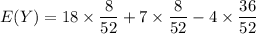E(Y)=18\times\dfrac{8}{52}+7\times\dfrac{8}{52}-4\times\dfrac{36}{52}