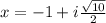 x=-1+i\frac{\sqrt{10}}{2}