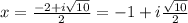 x=\frac{-2+i\sqrt{10}} {2}=-1+i\frac{\sqrt{10}}{2}