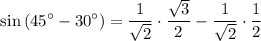 $\sin \left(45^{\circ}-30^{\circ}\right)=\frac{1}{\sqrt{2}} \cdot \frac{\sqrt{3}}{2}-\frac{1}{\sqrt{2}} \cdot \frac{1}{2}