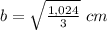 b=\sqrt{\frac{1,024}{3}}\ cm