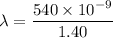 \lambda=\dfrac{540\times10^{-9}}{1.40}