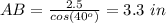 AB=\frac{2.5}{cos(40^o)}=3.3\ in