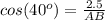 cos(40^o)=\frac{2.5}{AB}