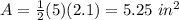 A=\frac{1}{2}(5)(2.1)=5.25\ in^2