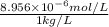 \frac{8.956 \times 10^{-6} mol/L}{1 kg/L}