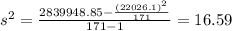 s^2 = \frac{2839948.85- \frac{(22026.1)^2}{171}}{171-1}= 16.59