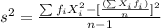 s^2 =\frac{\sum f_i X^2_i -[\frac{(\sum X_i f_i)}{n}]^2}{n-1}