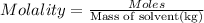 Molality=\frac{Moles}{\text{Mass of solvent(kg)}}