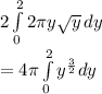 2\int\limits^2_0 {2\pi y\sqrt{y} } \, dy\\=4\pi\int\limits^2_0 y^{\frac{3}{2} } dy