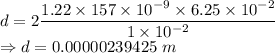 d=2\dfrac{1.22\times 157\times 10^{-9}\times 6.25\times 10^{-2}}{1\times 10^{-2}}\\\Rightarrow d=0.00000239425\ m