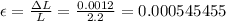 \epsilon = \frac{\Delta L}{L} = \frac{0.0012}{2.2} = 0.000545455