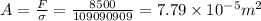 A = \frac{F}{\sigma} = \frac{8500}{109090909} = 7.79\times10^{-5}m^2