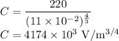 C = \dfrac {220 }{(11\times 10^{-2})^{\frac 43}}\\ C = 4174 \times 10^3 \rm \ V / m^{3/4}