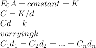 E_{0}A=constant=K\\C=K/d\\Cd=k\\varrying k\\C_{1}d_{1}=C_{2}d_{2}=...=C_{n}d_{n}\\