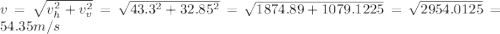 v = \sqrt{v_h^2 + v_v^2} = \sqrt{43.3^2 + 32.85^2} = \sqrt{1874.89 + 1079.1225} = \sqrt{2954.0125} = 54.35 m/s