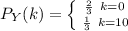 P_Y(k) = \left \{ {\frac{2}{3} \, \, \, {k=0} \atop \, \frac{1}{3} \, \, \, {k=10}} \right.