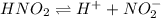 HNO_2\rightleftharpoons H^++NO_2^-