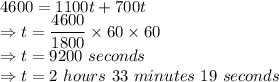 4600=1100t+700t\\\Rightarrow t=\dfrac{4600}{1800}\times 60\times 60\\\Rightarrow t=9200\ seconds\\\Rightarrow t=2\ hours\ 33\ minutes\ 19\ seconds