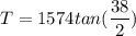 T = 1574 tan(\dfrac{38}{2})