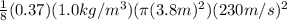 \frac{1}{8}   (0.37)(1.0kg/m^3)({\pi(3.8m)^2 })(230m/s)^2