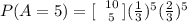 P(A=5)= [\left \ {{10} \atop {5}} \right.](\frac{1}{3}) ^5 (\frac{2}{3}) ^5