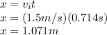 x=v_{i}t\\x=(1.5m/s)(0.714s)\\x=1.071m
