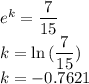 e^k = \dfrac{7}{15}\\k = \ln{(\dfrac{7}{15})}\\k = -0.7621