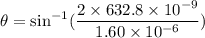 \theta=\sin^{-1}(\dfrac{2\times632.8\times10^{-9}}{1.60\times10^{-6}})