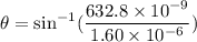 \theta=\sin^{-1}(\dfrac{632.8\times10^{-9}}{1.60\times10^{-6}})