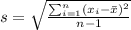 s = \sqrt{\frac{\sum_{i=1}^n (x_i -\bar x)^2}{n-1}}
