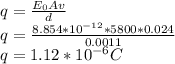 \\q=\frac{E_{0}Av}{d}\\ q=\frac{8.854*10^{-12}*5800*0.024}{0.0011}\\q=1.12*10^{-6}C\\