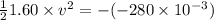 \frac{1}{2}1.60 \times v^{2} = -(-280 \times 10^{-3}})