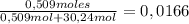 \frac{0,509 moles}{0,509mol + 30,24mol} = 0,0166