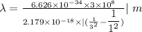 \lambda=\frac{6.626\times 10^{-34}\times 3\times 10^8}{{2.179\times 10^{-18}}\times |(\frac{1}{3^2} - \dfrac{1}{1^2})}|\ m