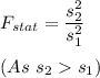 F_{stat} = \displaystyle\frac{s_2^2}{s_1^2}\\\\(As ~s_2  s_1)