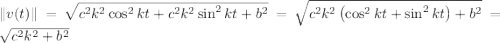 \left \| v(t) \right \|=\sqrt{c^2k^2\cos ^2kt+c^2k^2\sin ^2kt+b^2}=\sqrt{c^2k^2\left ( \cos ^2kt+\sin ^2kt \right )+b^2}=\sqrt{c^2k^2+b^2}