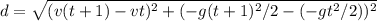 d = \sqrt{(v(t + 1) - vt)^2 + (-g(t+1)^2/2 - (-gt^2/2))^2}