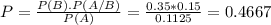 P = \frac{P(B).P(A/B)}{P(A)} = \frac{0.35*0.15}{0.1125} = 0.4667