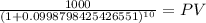 \frac{1000}{(1 + 0.0998798425426551)^{10} } = PV